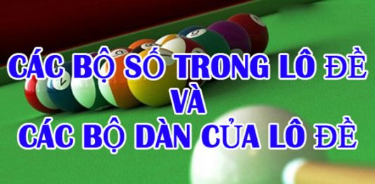 Bộ số lô đề là gì? Tổng hợp bộ số trong lô đề dễ trúng nhất các bộ số lô đề