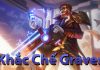 Cách khắc chế Graves – hạ gục kẻ ngoài vòng pháp luật khắc chế graves