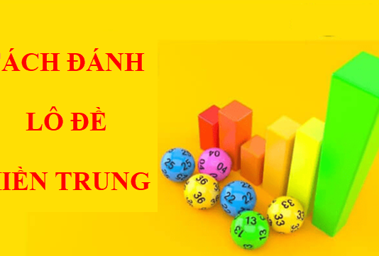Chắc thắng với những cách đánh lô đề miền Trung dưới đây Cách đánh lô đề miền trung